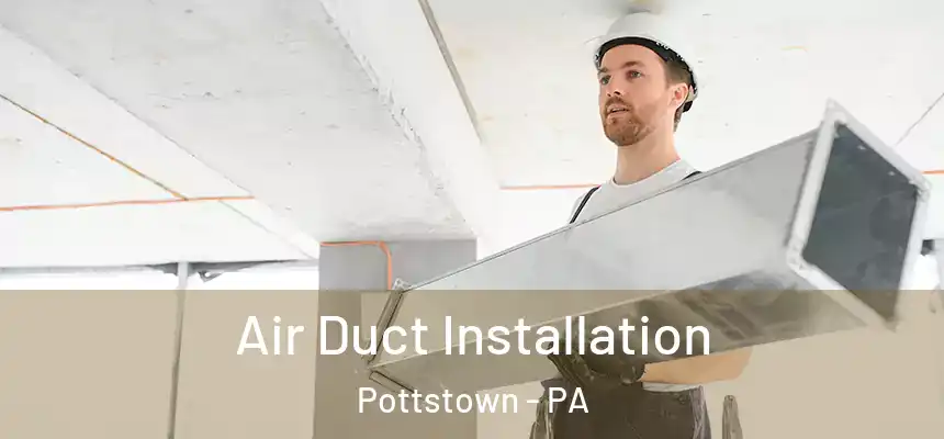 Air Duct Installation Pottstown - PA