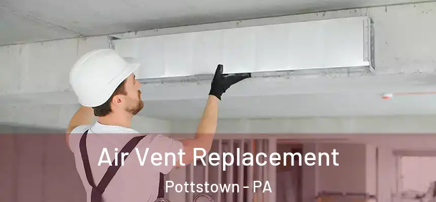 Air Vent Replacement Pottstown - PA