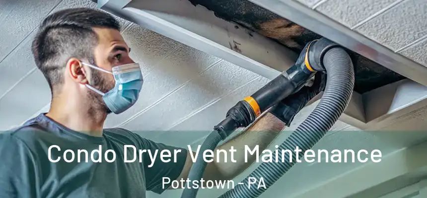Condo Dryer Vent Maintenance Pottstown - PA