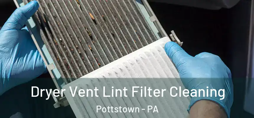  Dryer Vent Lint Filter Cleaning Pottstown - PA