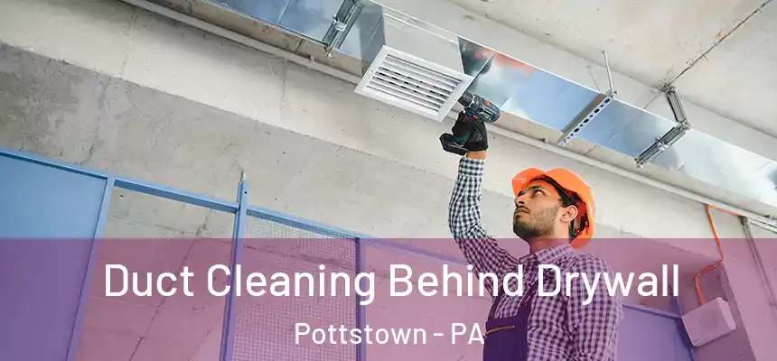  Duct Cleaning Behind Drywall Pottstown - PA