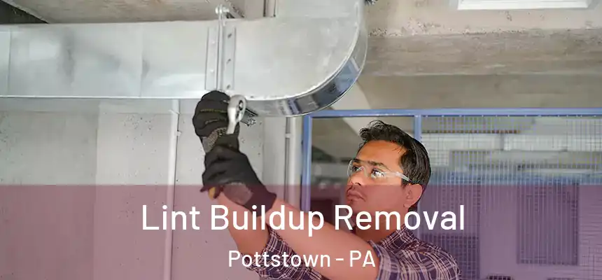 Lint Buildup Removal Pottstown - PA