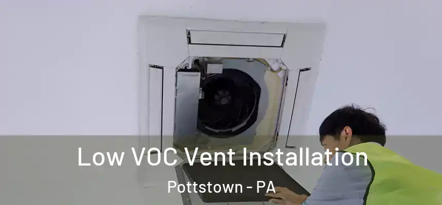  Low VOC Vent Installation Pottstown - PA
