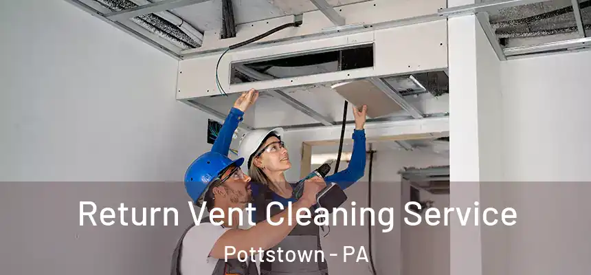 Return Vent Cleaning Service Pottstown - PA