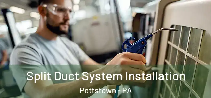  Split Duct System Installation Pottstown - PA
