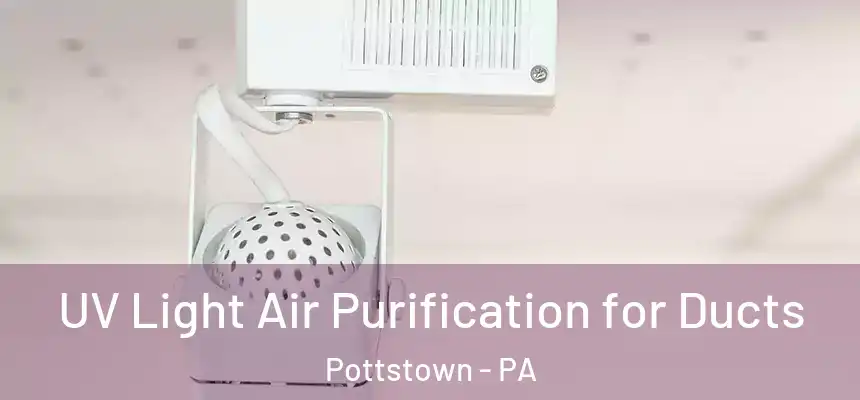  UV Light Air Purification for Ducts Pottstown - PA