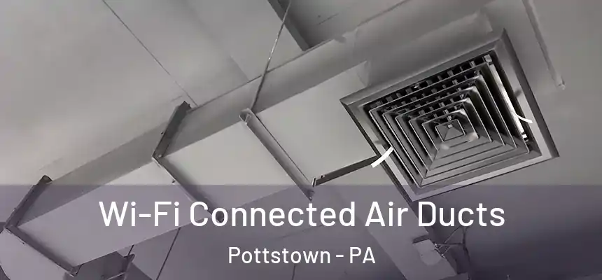 Wi-Fi Connected Air Ducts Pottstown - PA